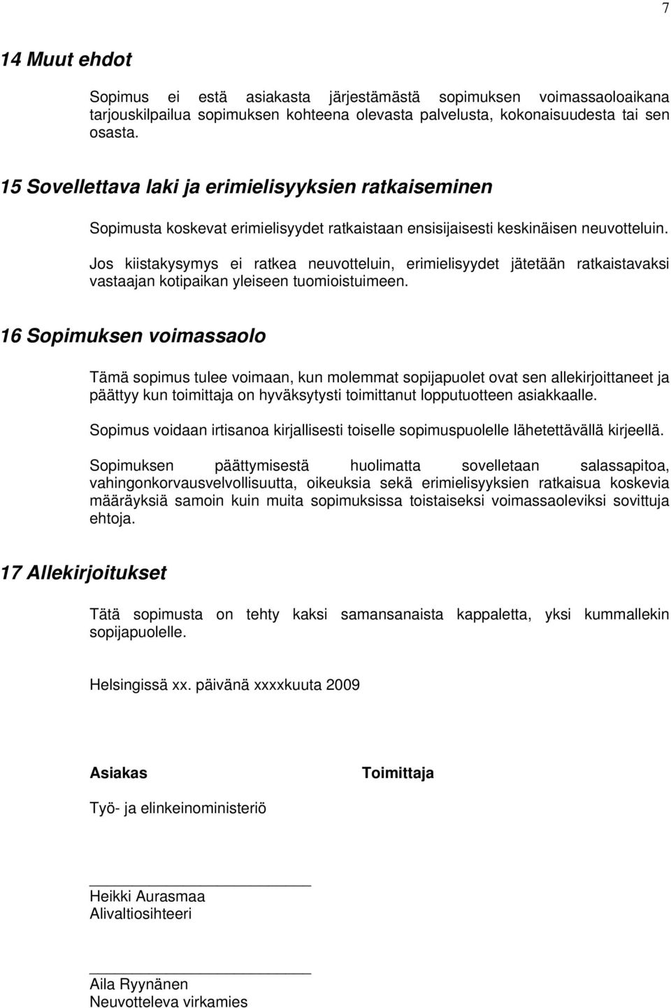 Jos kiistakysymys ei ratkea neuvotteluin, erimielisyydet jätetään ratkaistavaksi vastaajan kotipaikan yleiseen tuomioistuimeen.