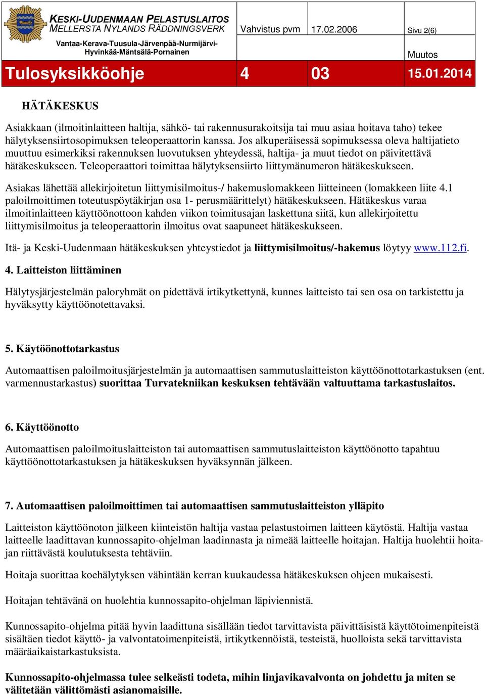 Teleoperaattori toimittaa hälytyksensiirto liittymänumeron hätäkeskukseen. Asiakas lähettää allekirjoitetun liittymisilmoitus-/ hakemuslomakkeen liitteineen (lomakkeen liite 4.
