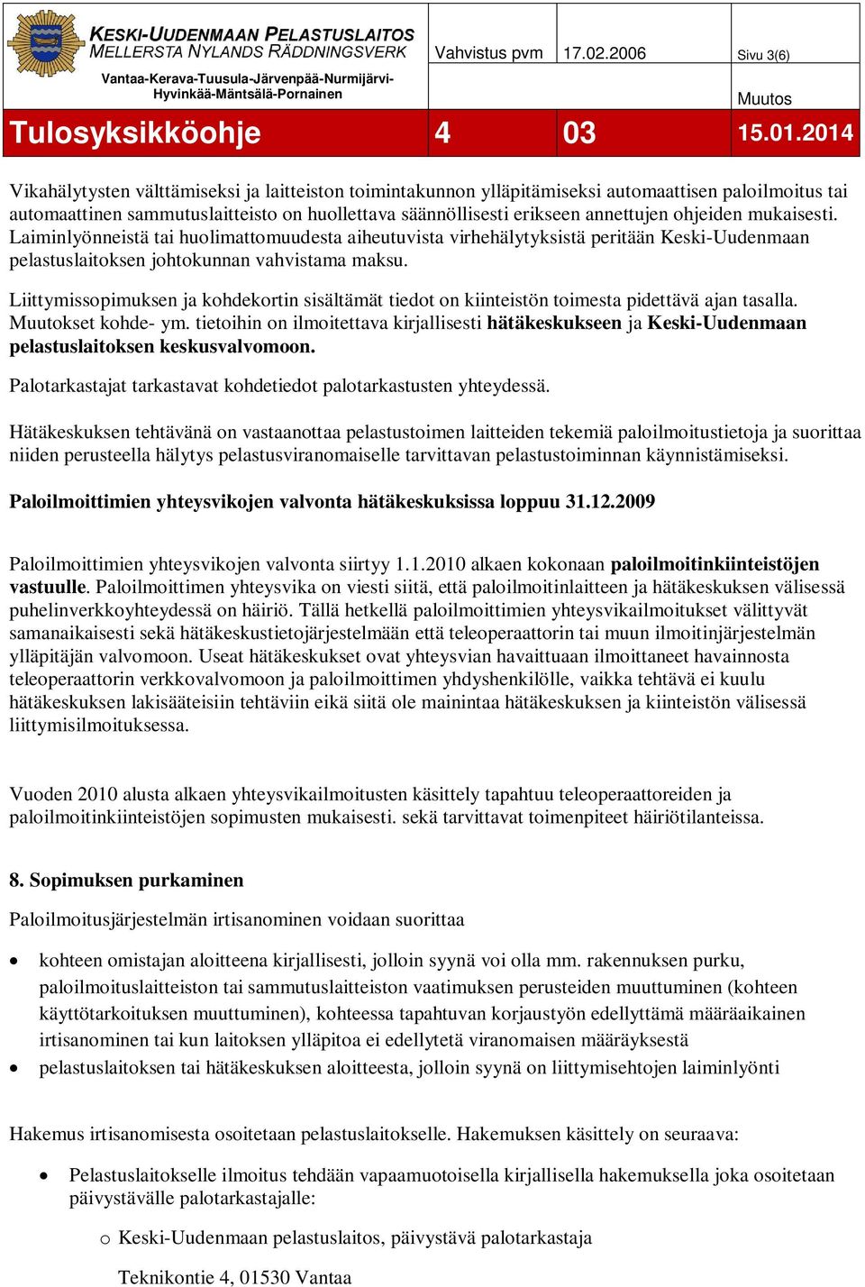 annettujen ohjeiden mukaisesti. Laiminlyönneistä tai huolimattomuudesta aiheutuvista virhehälytyksistä peritään Keski-Uudenmaan pelastuslaitoksen johtokunnan vahvistama maksu.