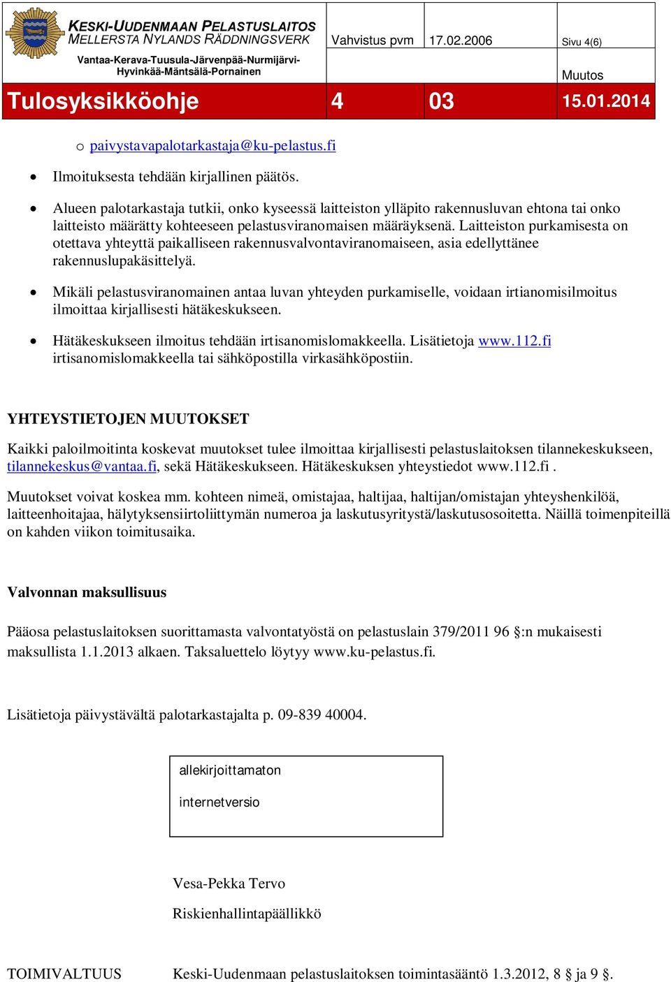 Laitteiston purkamisesta on otettava yhteyttä paikalliseen rakennusvalvontaviranomaiseen, asia edellyttänee rakennuslupakäsittelyä.