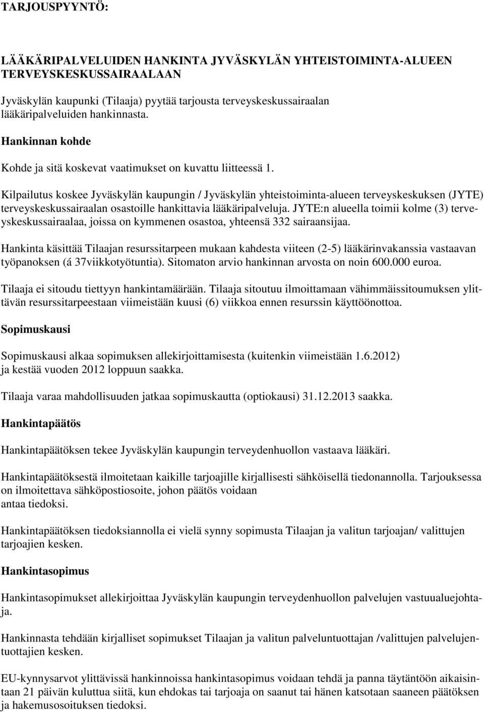 Kilpailutus koskee Jyväskylän kaupungin / Jyväskylän yhteistoiminta-alueen terveyskeskuksen (JYTE) terveyskeskussairaalan osastoille hankittavia lääkäripalveluja.