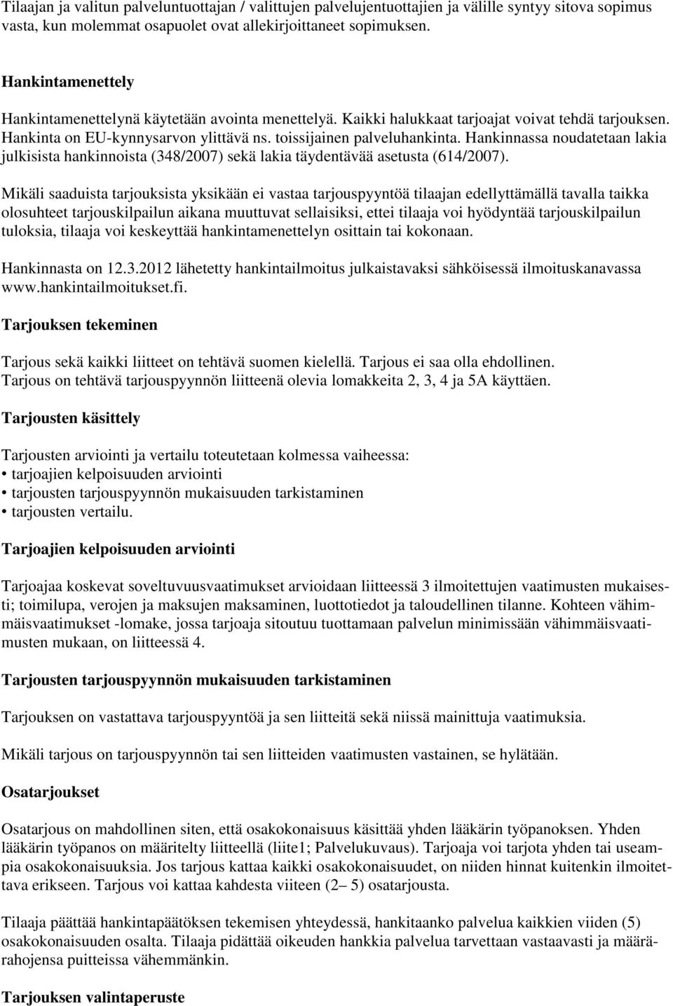 Hankinnassa noudatetaan lakia julkisista hankinnoista (348/2007) sekä lakia täydentävää asetusta (614/2007).