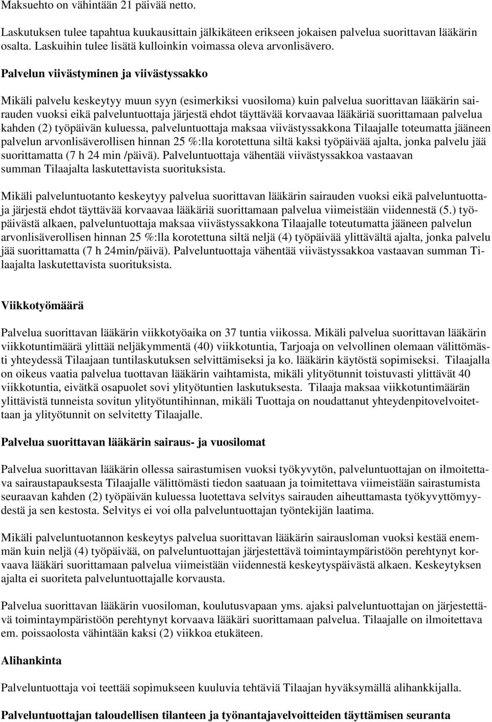 Palvelun viivästyminen ja viivästyssakko Mikäli palvelu keskeytyy muun syyn (esimerkiksi vuosiloma) kuin palvelua suorittavan lääkärin sairauden vuoksi eikä palveluntuottaja järjestä ehdot täyttävää