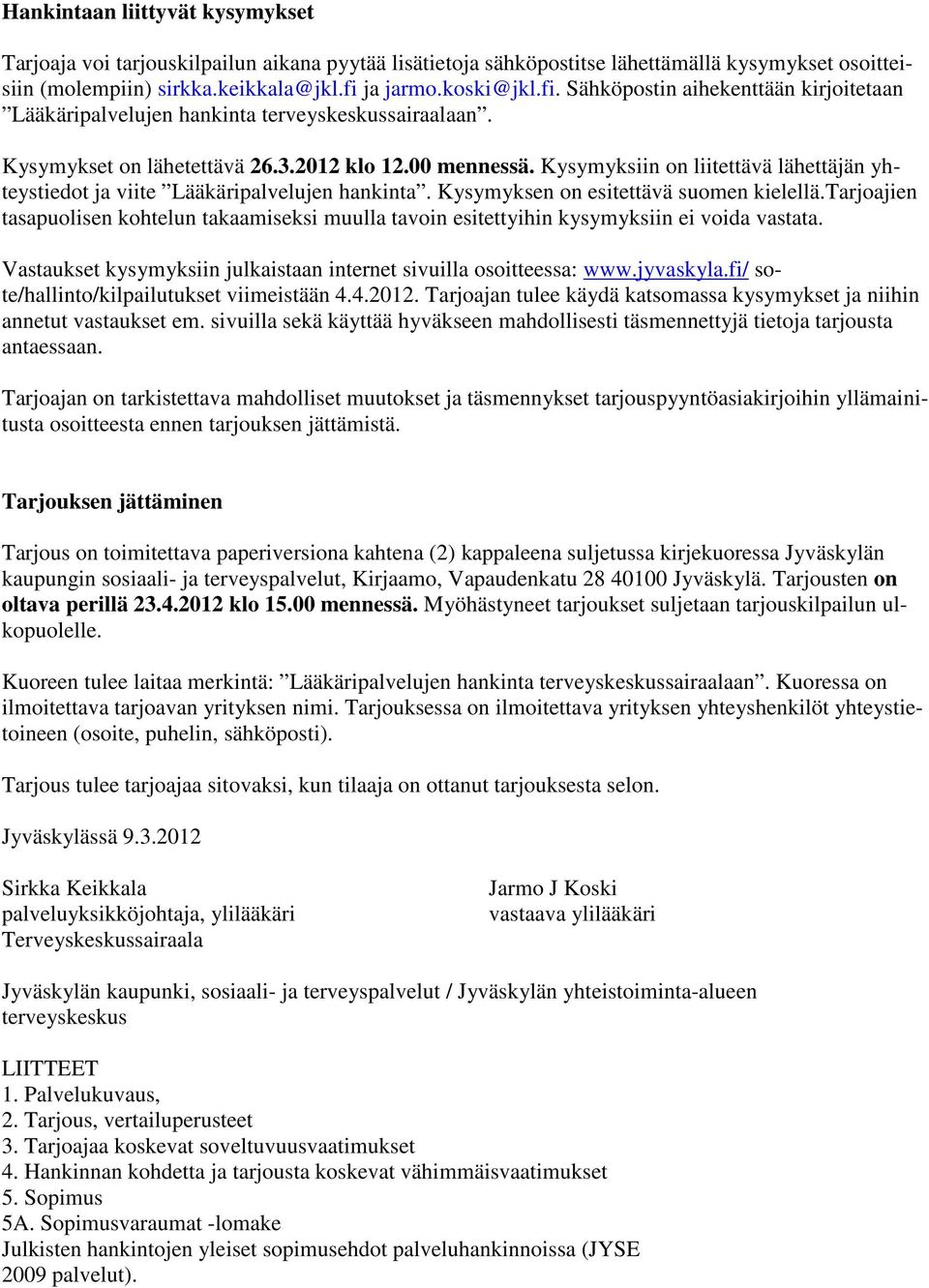 Kysymyksiin on liitettävä lähettäjän yhteystiedot ja viite Lääkäripalvelujen hankinta. Kysymyksen on esitettävä suomen kielellä.