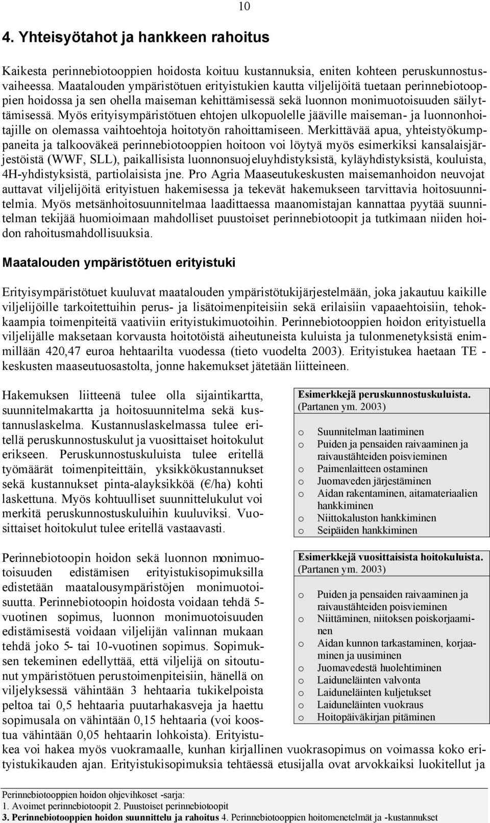 Myös erityisympäristötuen ehtjen ulkpulelle jääville maiseman- ja lunnnhitajille n lemassa vaihtehtja hittyön rahittamiseen.