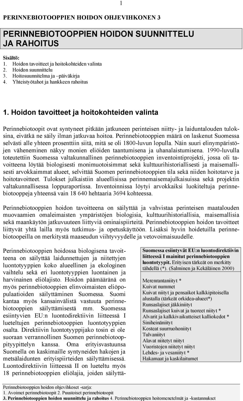 Hidn tavitteet ja hitkhteiden valinta Perinnebitpit vat syntyneet pitkään jatkuneen perinteisen niitty- ja laiduntaluden tulksina, eivätkä ne säily ilman jatkuvaa hita.