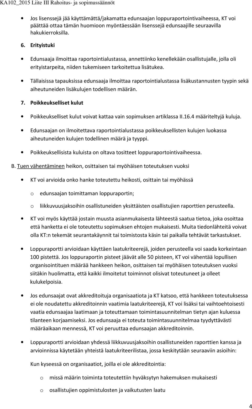 Tällaisissa tapauksissa edunsaaja ilmittaa raprtintialustassa lisäkustannusten tyypin sekä aiheutuneiden lisäkulujen tdellisen määrän. 7.