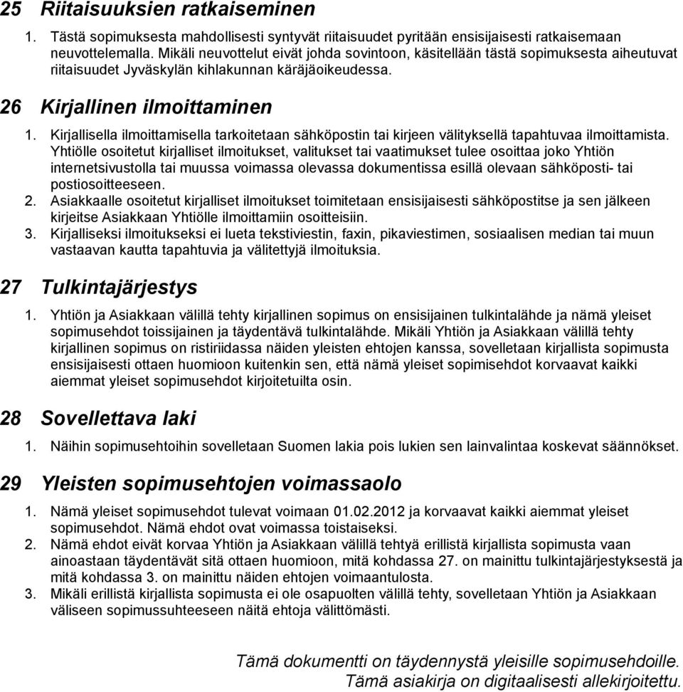 Kirjallisella ilmoittamisella tarkoitetaan sähköpostin tai kirjeen välityksellä tapahtuvaa ilmoittamista.