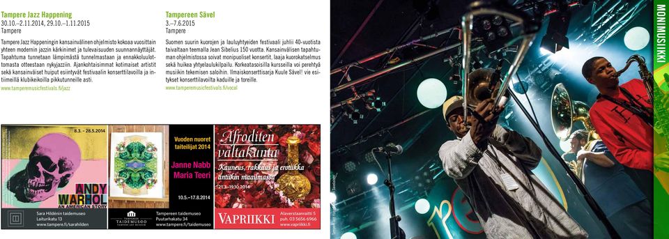 Ajankohtaisimmat kotimaiset artistit sekä kansainväiset huiput esiintyvät festivaalin konserttilavoilla ja intiimeillä klubikeikoilla pikkutunneille asti. www.tamperemusicfestivals.fi/jazz en Sävel 3.