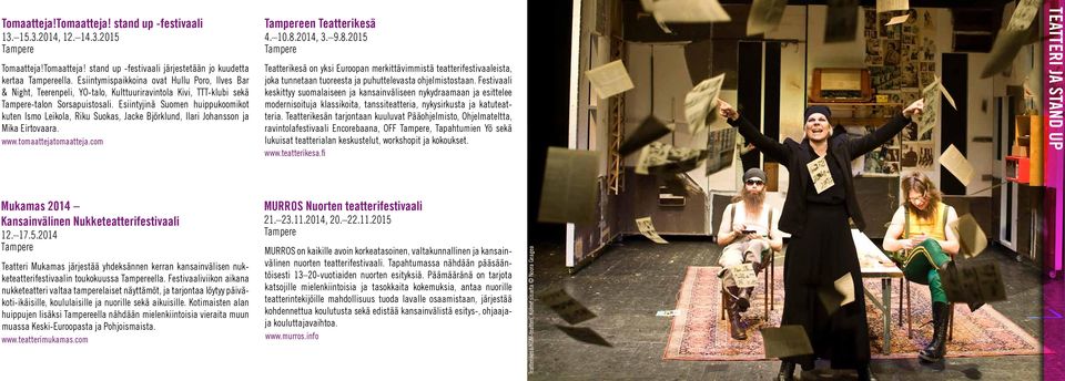 Esiintyjinä Suomen huippukoomikot kuten Ismo Leikola, Riku Suokas, Jacke Björklund, Ilari Johansson ja Mika Eirtovaara. www.tomaattejatomaatteja.com en Teatterikesä 4. 10.8.