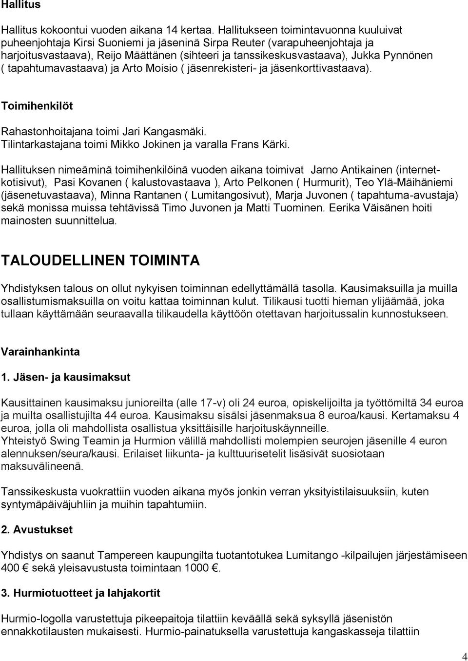 Pynnönen ( tapahtumavastaava) ja Arto Moisio ( jäsenrekisteri- ja jäsenkorttivastaava). Toimihenkilöt Rahastonhoitajana toimi Jari Kangasmäki.