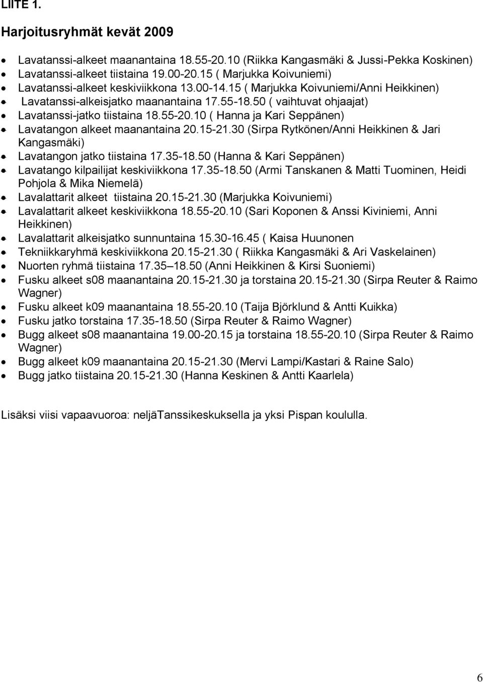 50 ( vaihtuvat ohjaajat) Lavatanssi-jatko tiistaina 18.55-20.10 ( Hanna ja Kari Seppänen) Lavatangon alkeet maanantaina 20.15-21.