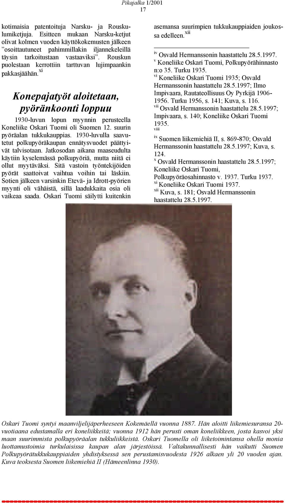 Rouskun puolestaan kerrottiin tarttuvan lujimpaankin pakkasjäähän. xi Konepajatyöt aloitetaan, pyöränkoonti loppuu 1930-luvun lopun myynnin perusteella Koneliike Oskari Tuomi oli Suomen 12.