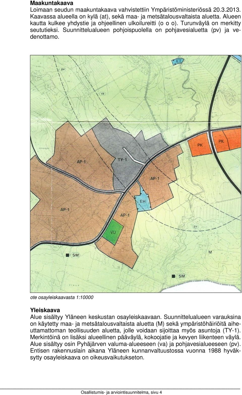 ote osayleiskaavasta 1:10000 Yleiskaava Alue sisältyy Yläneen keskustan osayleiskaavaan.