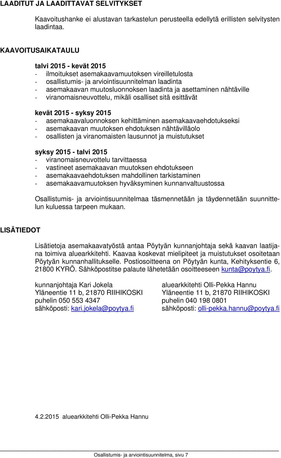 nähtäville - viranomaisneuvottelu, mikäli osalliset sitä esittävät kevät 2015 - syksy 2015 - asemakaavaluonnoksen kehittäminen asemakaavaehdotukseksi - asemakaavan muutoksen ehdotuksen nähtävilläolo