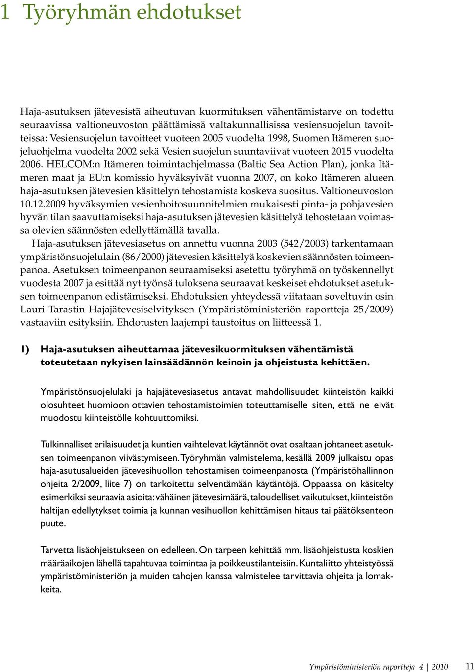 HELCOM:n Itämeren toimintaohjelmassa (Baltic Sea Action Plan), jonka Itämeren maat ja EU:n komissio hyväksyivät vuonna 2007, on koko Itämeren alueen haja-asutuksen jätevesien käsittelyn tehostamista