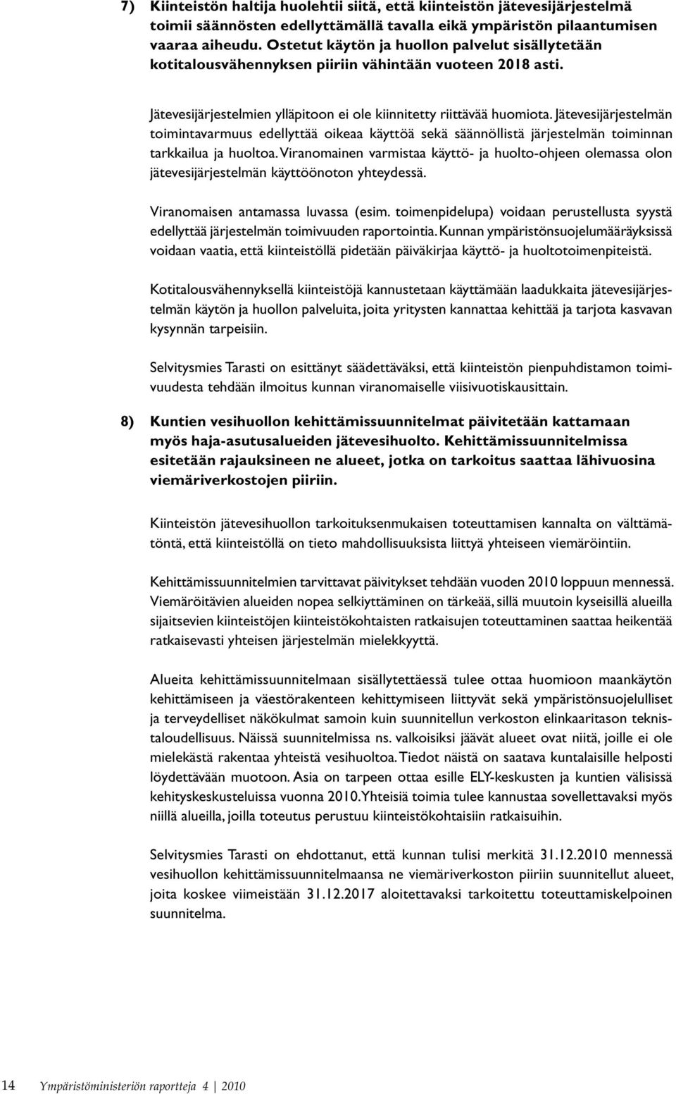 Jätevesijärjestelmän toimintavarmuus edellyttää oikeaa käyttöä sekä säännöllistä järjestelmän toiminnan tarkkailua ja huoltoa.