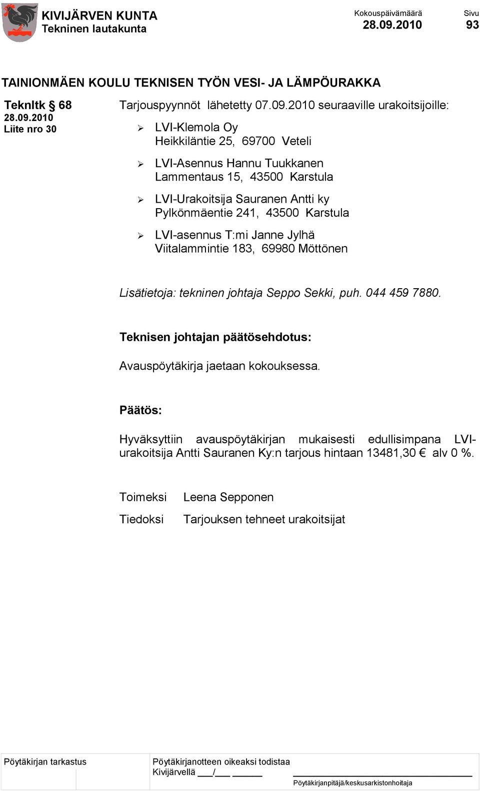 Antti ky Pylkönmäentie 241, 43500 Karstula LVI-asennus T:mi Janne Jylhä Viitalammintie 183, 69980 Möttönen Lisätietoja: tekninen johtaja Seppo Sekki, puh.