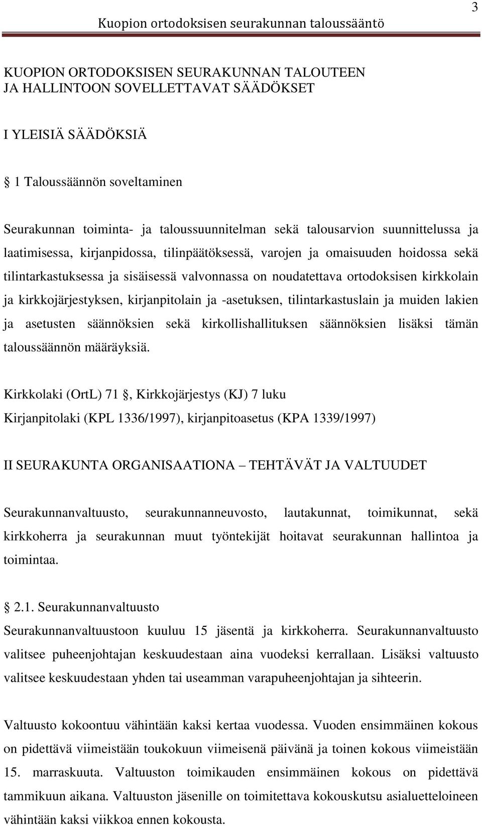 kirkkojärjestyksen, kirjanpitolain ja -asetuksen, tilintarkastuslain ja muiden lakien ja asetusten säännöksien sekä kirkollishallituksen säännöksien lisäksi tämän taloussäännön määräyksiä.