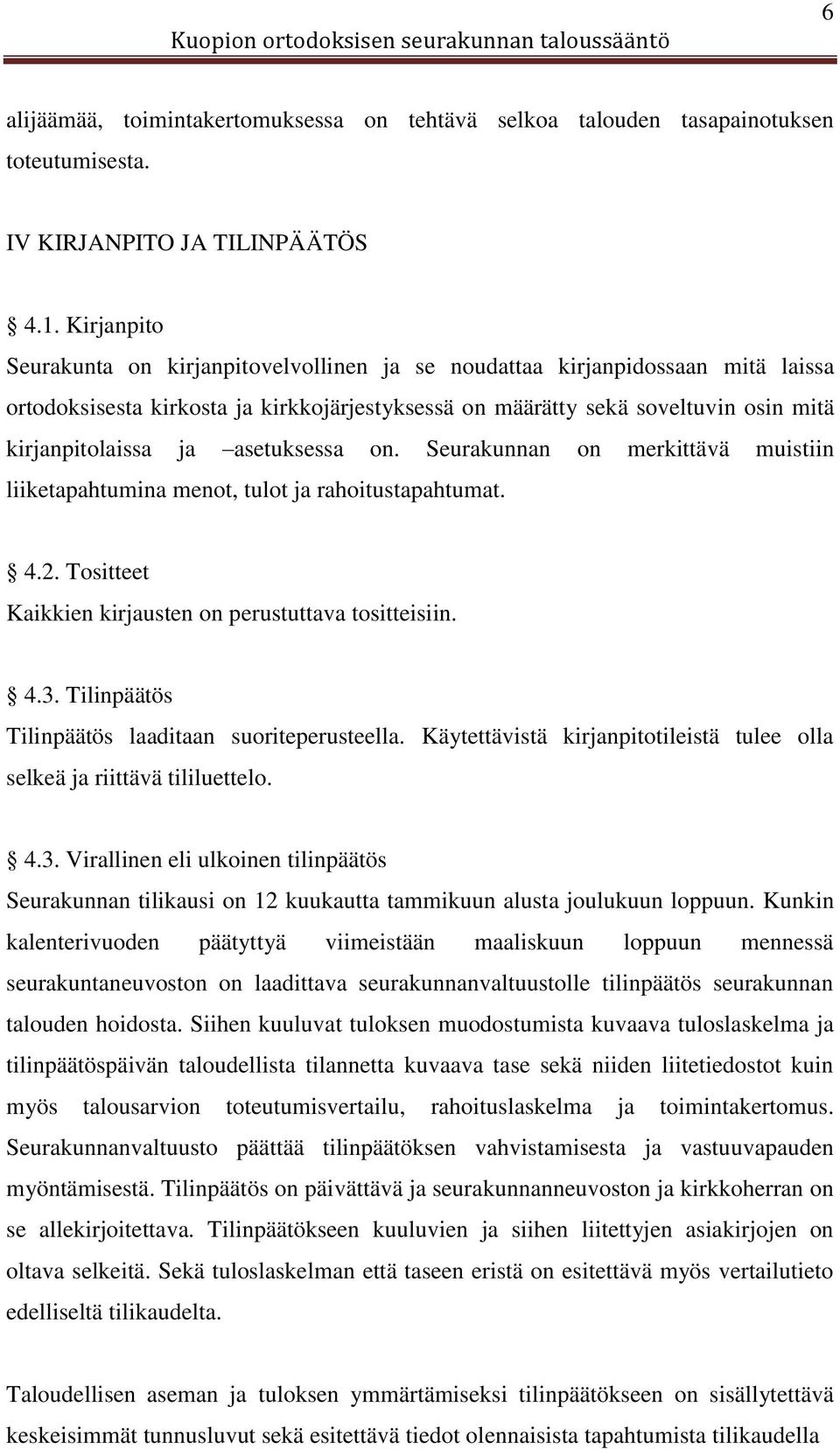 asetuksessa on. Seurakunnan on merkittävä muistiin liiketapahtumina menot, tulot ja rahoitustapahtumat. 4.2. Tositteet Kaikkien kirjausten on perustuttava tositteisiin. 4.3.