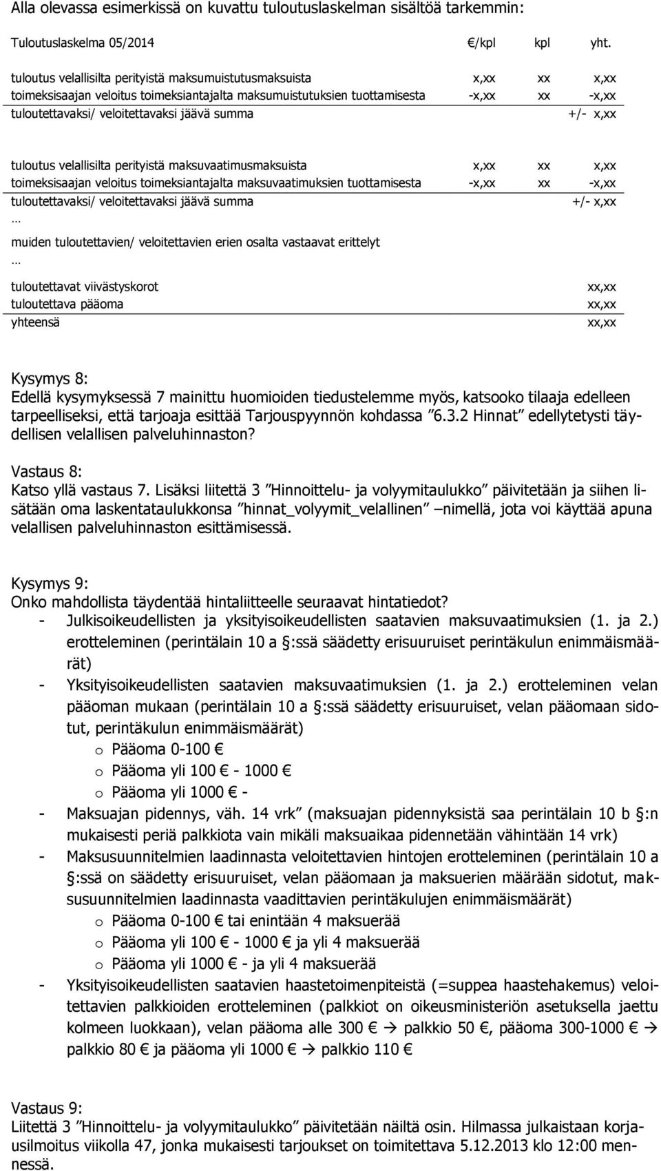 summa +/- x,xx tuloutus velallisilta perityistä maksuvaatimusmaksuista x,xx xx x,xx toimeksisaajan veloitus toimeksiantajalta maksuvaatimuksien tuottamisesta -x,xx xx -x,xx tuloutettavaksi/