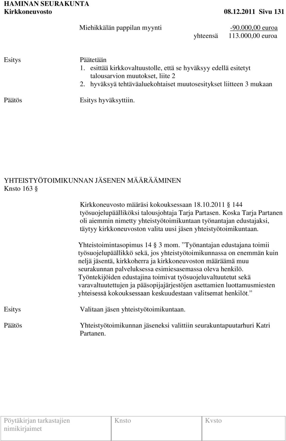 YHTEISTYÖTOIMIKUNNAN JÄSENEN MÄÄRÄÄMINEN 163 Kirkkoneuvosto määräsi kokouksessaan 18.10.2011 144 työsuojelupäälliköksi talousjohtaja Tarja Partasen.