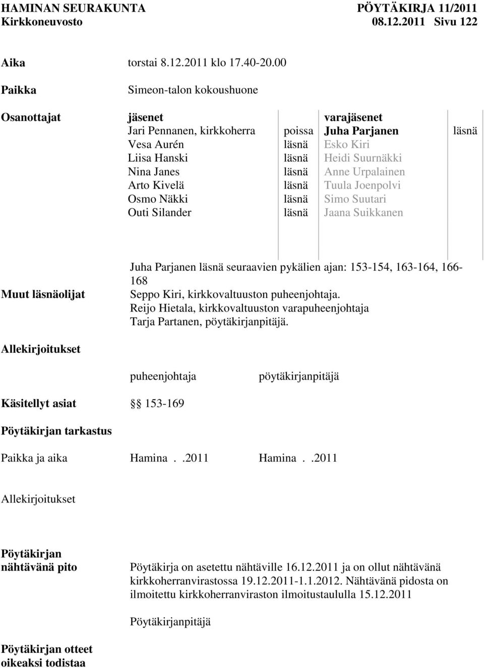 Urpalainen Arto Kivelä läsnä Tuula Joenpolvi Osmo Näkki läsnä Simo Suutari Outi Silander läsnä Jaana Suikkanen läsnä Muut läsnäolijat Juha Parjanen läsnä seuraavien pykälien ajan: 153-154, 163-164,