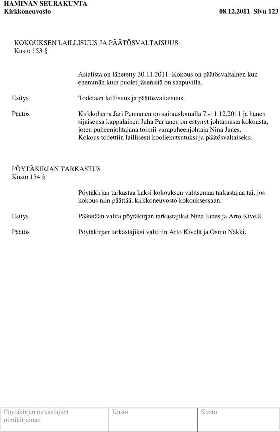 2011 ja hänen sijaisensa kappalainen Juha Parjanen on estynyt johtamasta kokousta, joten puheenjohtajana toimii varapuheenjohtaja Nina Janes.