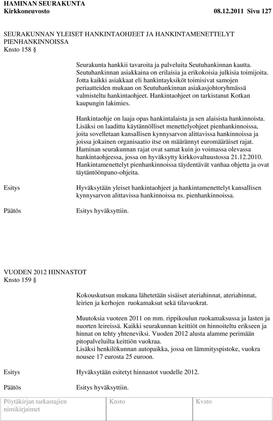 Jotta kaikki asiakkaat eli hankintayksiköt toimisivat samojen periaatteiden mukaan on Seutuhankinnan asiakasjohtoryhmässä valmisteltu hankintaohjeet.