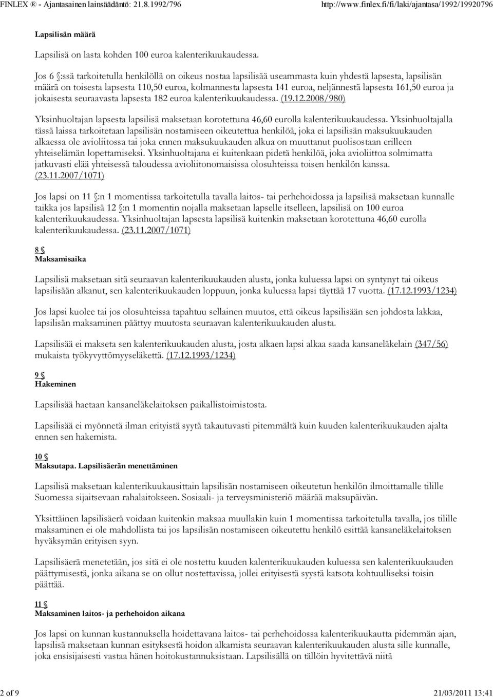 lapsesta 161,50 euroa ja jokaisesta seuraavasta lapsesta 182 euroa kalenterikuukaudessa. (19.12.2008/980) Yksinhuoltajan lapsesta lapsilisä maksetaan korotettuna 46,60 eurolla kalenterikuukaudessa.