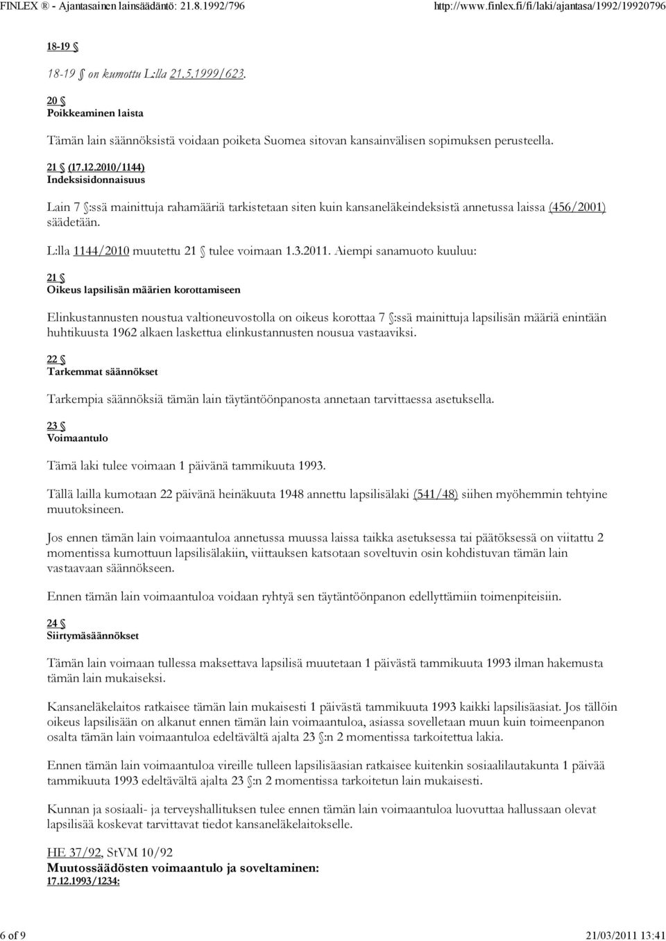 2011. Aiempi sanamuoto kuuluu: 21 Oikeus lapsilisän määrien korottamiseen Elinkustannusten noustua valtioneuvostolla on oikeus korottaa 7 :ssä mainittuja lapsilisän määriä enintään huhtikuusta 1962