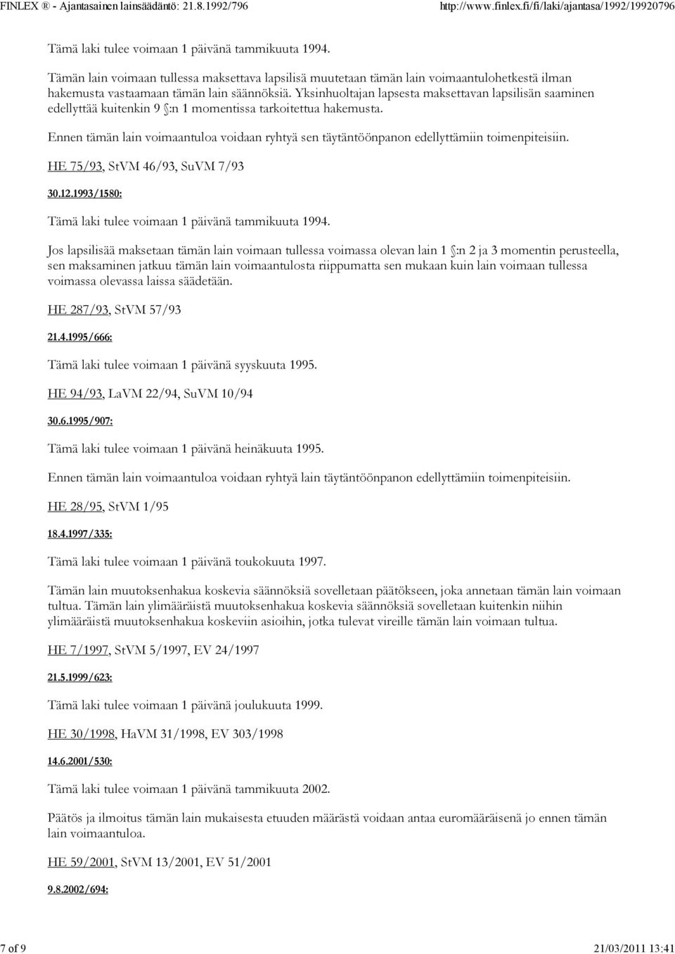 Yksinhuoltajan lapsesta maksettavan lapsilisän saaminen edellyttää kuitenkin 9 :n 1 momentissa tarkoitettua hakemusta. HE 75/93, StVM 46/93, SuVM 7/93 30.12.