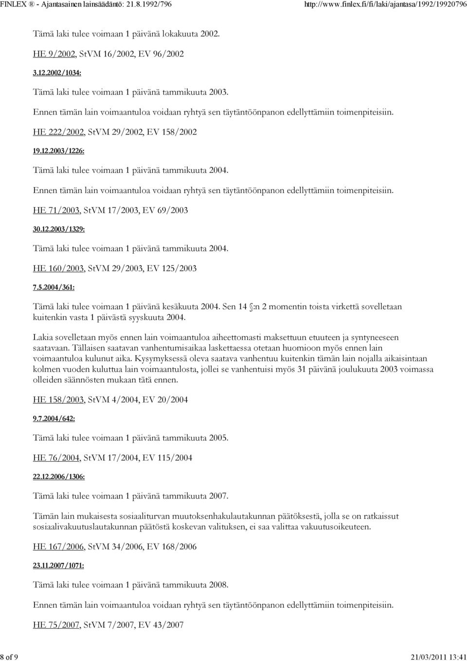 HE 160/2003, StVM 29/2003, EV 125/2003 7.5.2004/361: Tämä laki tulee voimaan 1 päivänä kesäkuuta 2004. Sen 14 :n 2 momentin toista virkettä sovelletaan kuitenkin vasta 1 päivästä syyskuuta 2004.