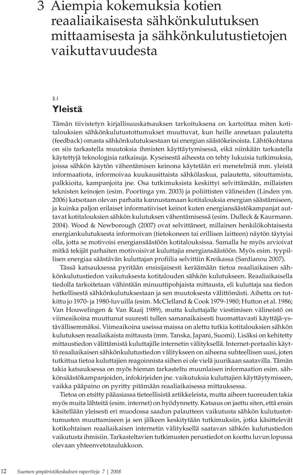 sähkönkulutuksestaan tai energian säästökeinoista. Lähtökohtana on siis tarkastella muutoksia ihmisten käyttäytymisessä, eikä niinkään tarkastella käytettyjä teknologisia ratkaisuja.