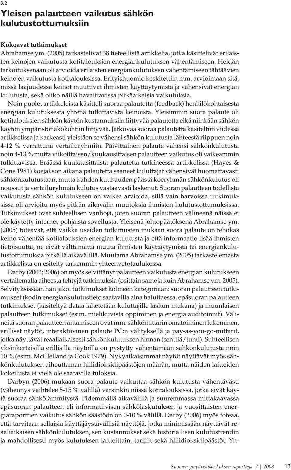 Heidän tarkoituksenaan oli arvioida erilaisten energiankulutuksen vähentämiseen tähtäävien keinojen vaikutusta kotitalouksissa. Erityishuomio keskitettiin mm.