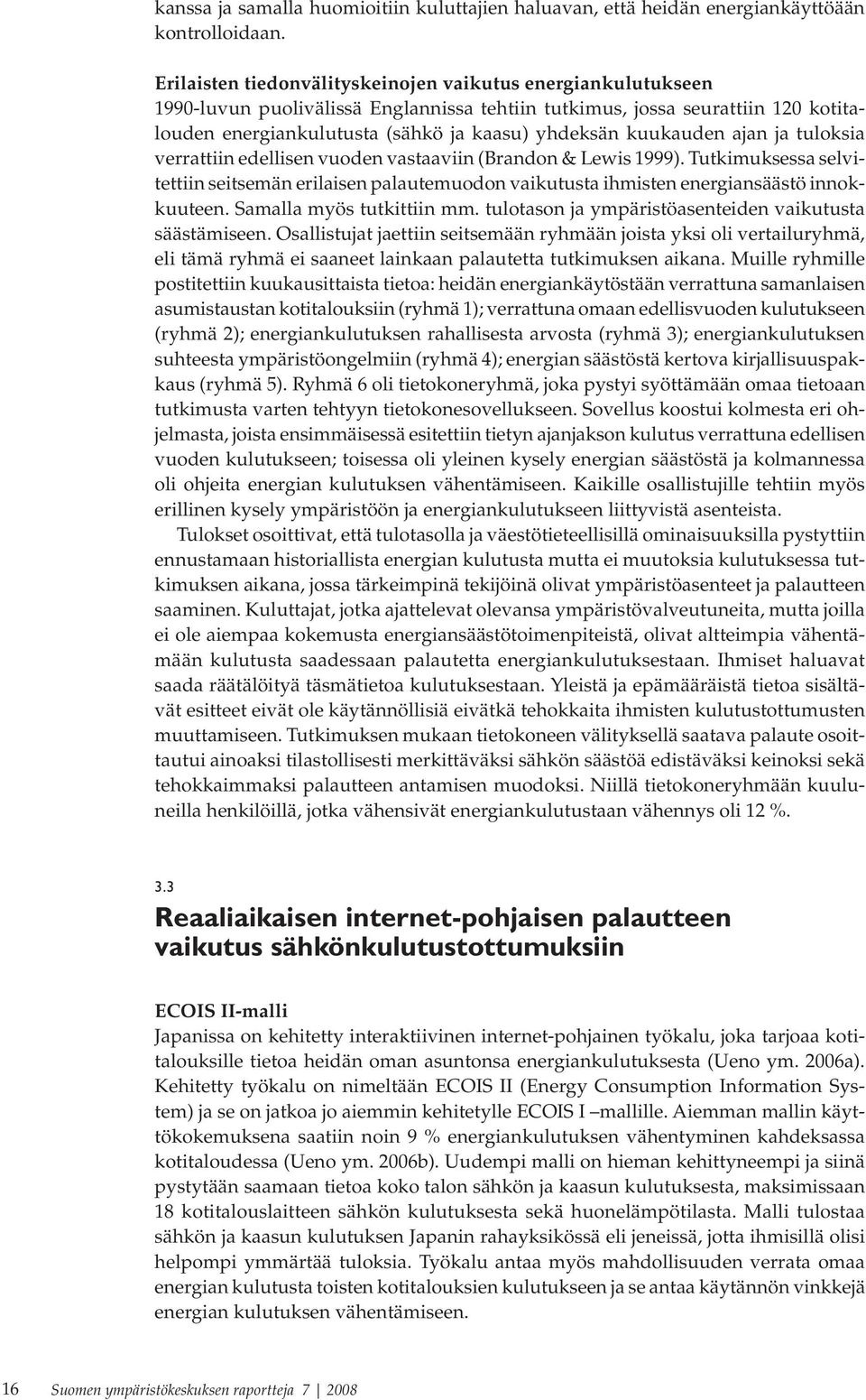 kuukauden ajan ja tuloksia verrattiin edellisen vuoden vastaaviin (Brandon & Lewis 1999). Tutkimuksessa selvitettiin seitsemän erilaisen palautemuodon vaikutusta ihmisten energiansäästö innokkuuteen.