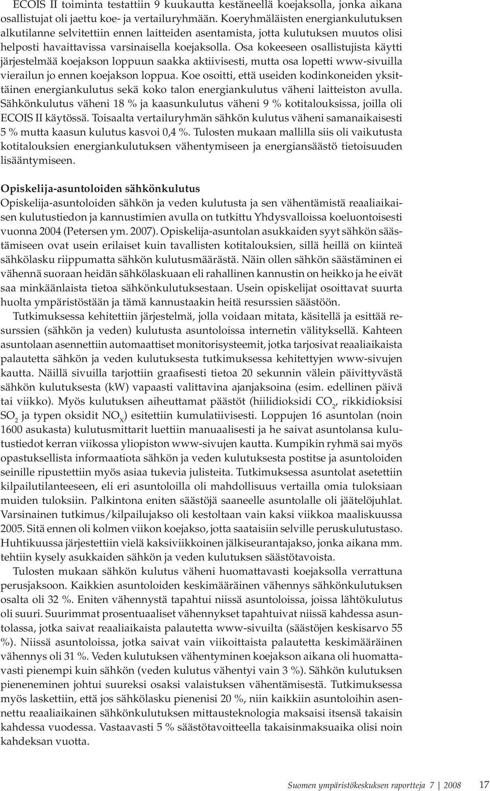 Osa kokeeseen osallistujista käytti järjestelmää koejakson loppuun saakka aktiivisesti, mutta osa lopetti www-sivuilla vierailun jo ennen koejakson loppua.