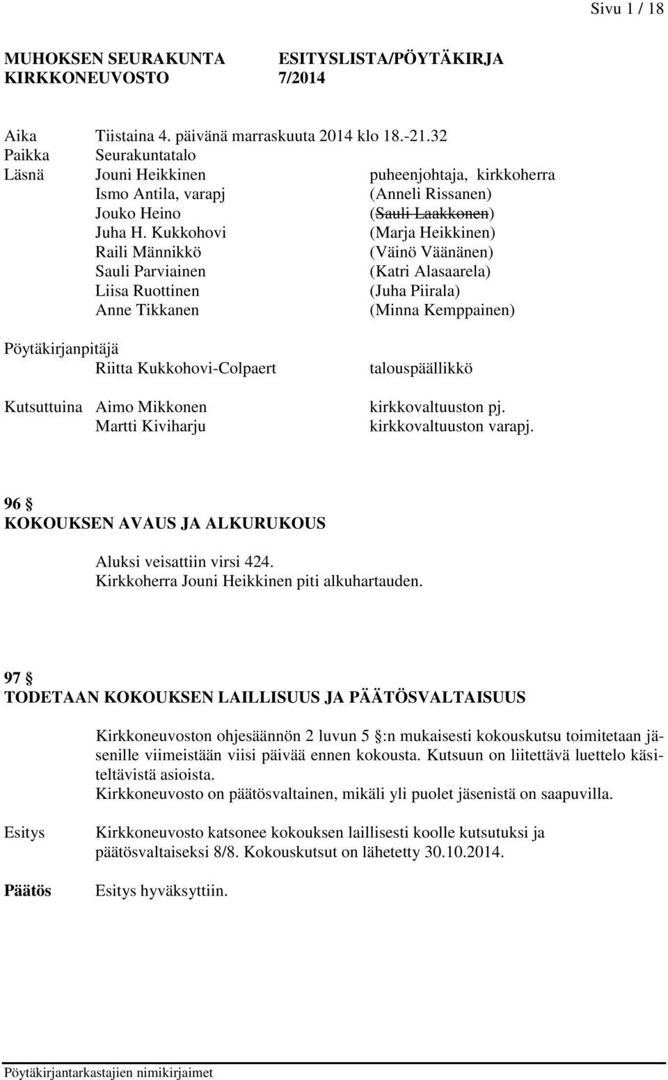 Kukkohovi (Marja Heikkinen) Raili Männikkö (Väinö Väänänen) Sauli Parviainen (Katri Alasaarela) Liisa Ruottinen (Juha Piirala) Anne Tikkanen (Minna Kemppainen) Pöytäkirjanpitäjä Riitta