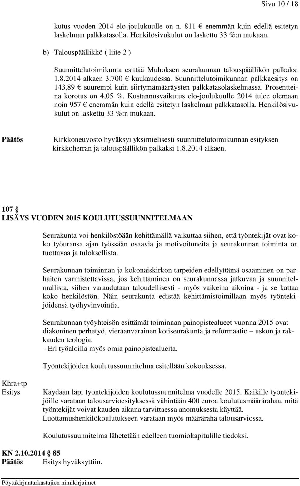 Suunnittelutoimikunnan palkkaesitys on 143,89 suurempi kuin siirtymämääräysten palkkatasolaskelmassa. Prosentteina korotus on 4,05 %.