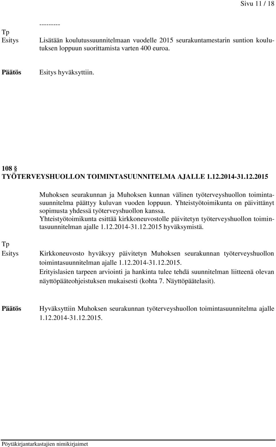 Yhteistyötoimikunta on päivittänyt sopimusta yhdessä työterveyshuollon kanssa. Yhteistyötoimikunta esittää kirkkoneuvostolle päivitetyn työterveyshuollon toimintasuunnitelman ajalle 1.12.