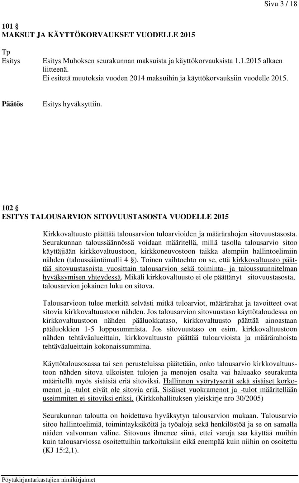 102 ESITYS TALOUSARVION SITOVUUSTASOSTA VUODELLE 2015 Kirkkovaltuusto päättää talousarvion tuloarvioiden ja määrärahojen sitovuustasosta.