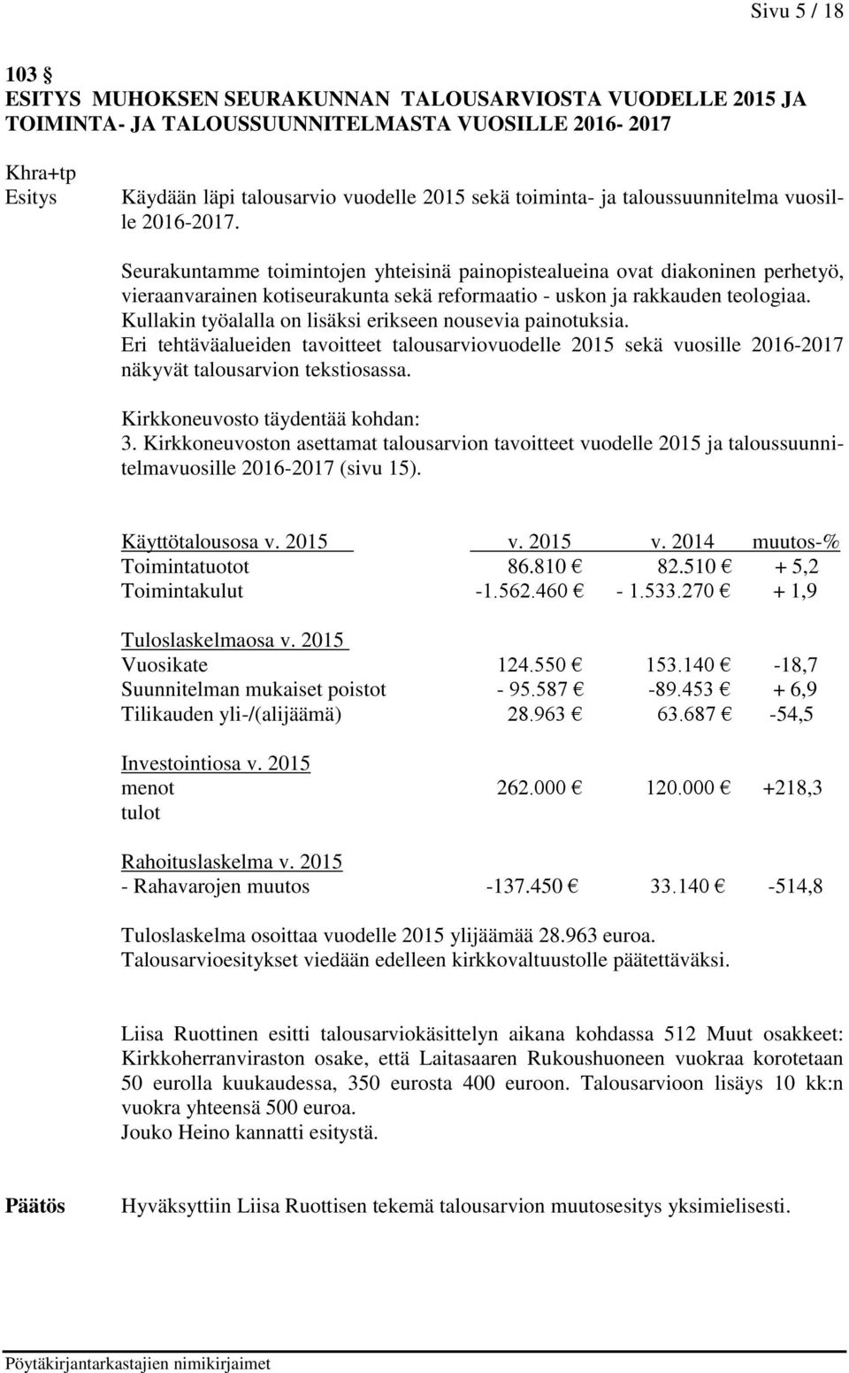 Kullakin työalalla on lisäksi erikseen nousevia painotuksia. Eri tehtäväalueiden tavoitteet talousarviovuodelle 2015 sekä vuosille 2016-2017 näkyvät talousarvion tekstiosassa.