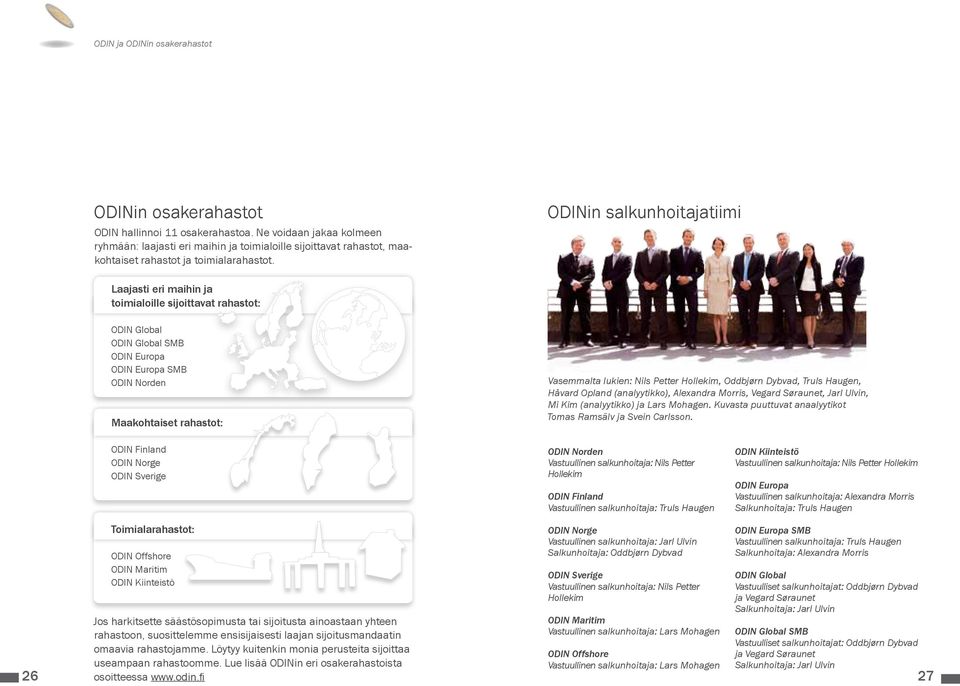 ODINin salkunhoitajatiimi Laajasti eri maihin ja toimialoille sijoittavat rahastot: ODIN Global ODIN Global SMB ODIN Europa ODIN Europa SMB ODIN Norden Maakohtaiset rahastot: Vasemmalta lukien: Nils