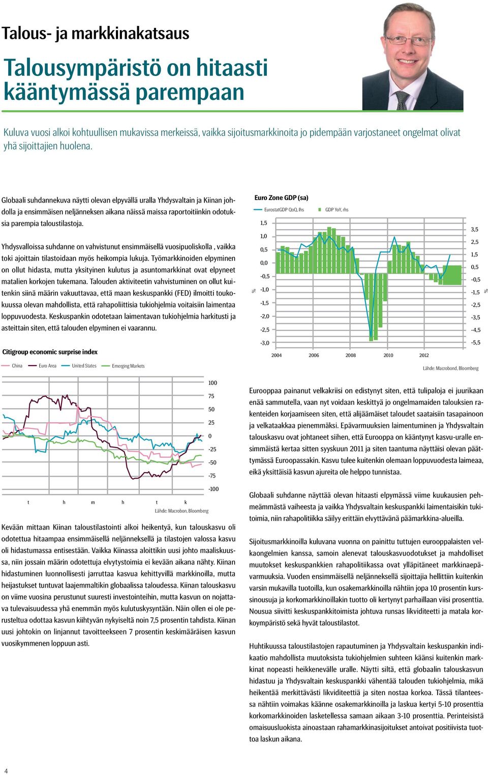 Globaali suhdannekuva näytti olevan elpyvällä uralla Yhdysvaltain ja Kiinan joh- Euro Zone GDP (sa) dolla ja ensimmäisen neljänneksen aikana näissä maissa raportoitiinkin odotuk- EurostatGDP QoQ, Ihs