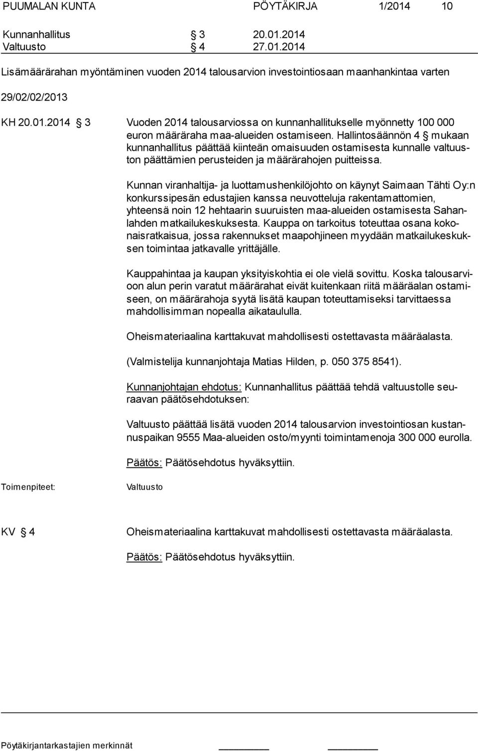 Kunnan viranhaltija- ja luottamushenkilöjohto on käynyt Saimaan Tähti Oy:n konkurssipesän edustajien kanssa neu vot te lu ja ra ken ta mat to mien, yhteensä noin 12 heh taa rin suu ruisten maa-aluei