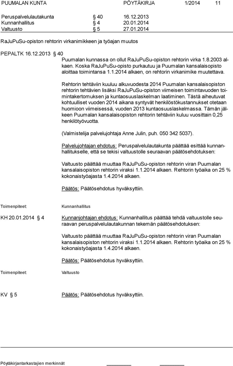 Rehtorin tehtäviin kuuluu alkuvuodesta 2014 Puumalan kansalaisopiston rehtorin tehtävien lisäksi RaJuPuSu-opiston vii mei sen toimintavuoden toimin ta ker to muk sen ja kun ta osuus laskel man laa