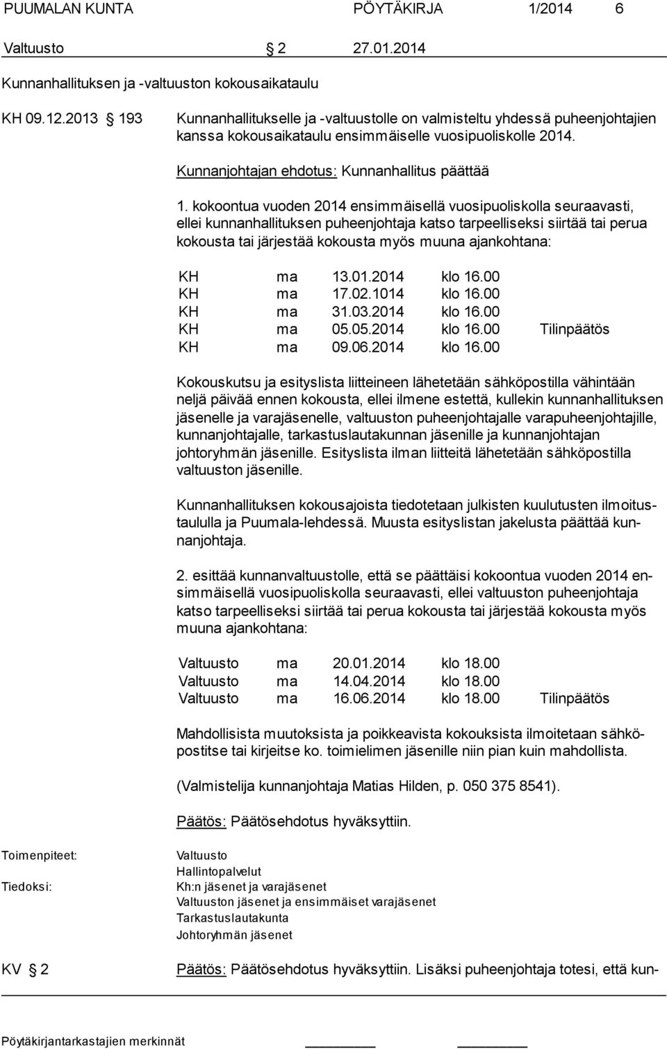 kokoontua vuoden 2014 ensimmäisellä vuosipuoliskolla seuraavasti, ellei kunnanhallituksen puheenjohtaja katso tarpeelliseksi siirtää tai perua ko kousta tai järjestää ko kousta myös muuna