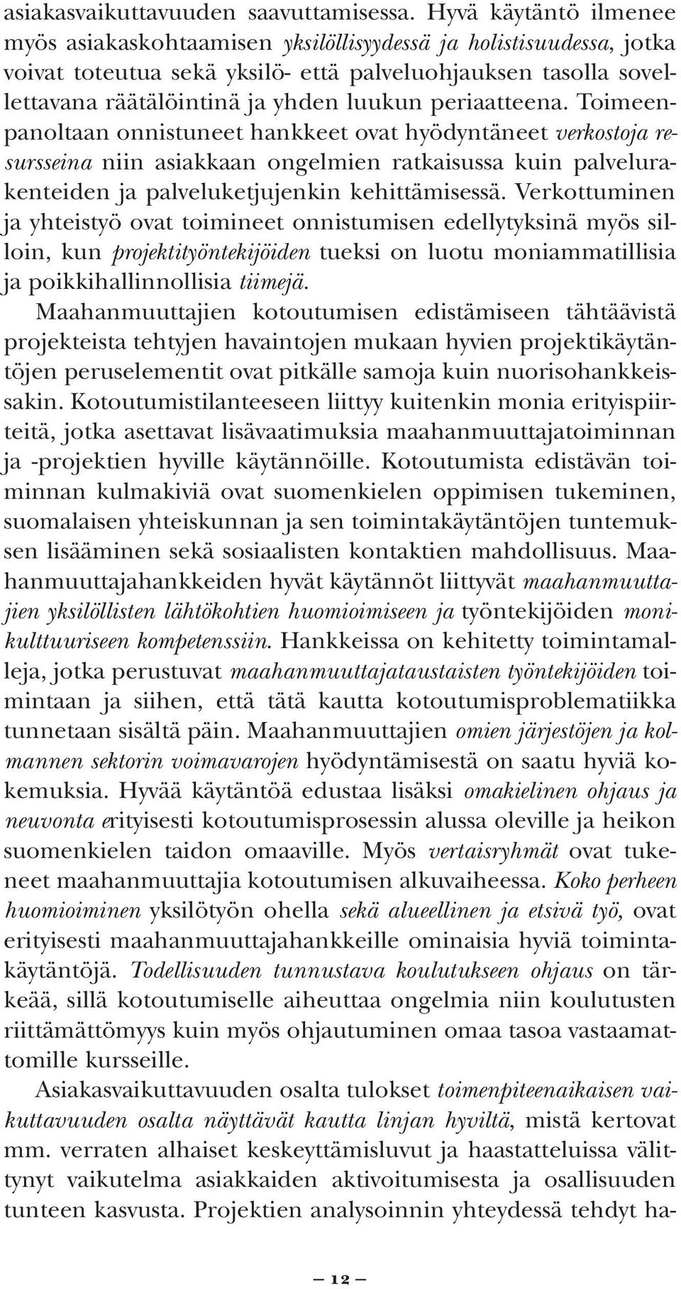 periaatteena. Toimeenpanoltaan onnistuneet hankkeet ovat hyödyntäneet verkostoja resursseina niin asiakkaan ongelmien ratkaisussa kuin palvelurakenteiden ja palveluketjujenkin kehittämisessä.