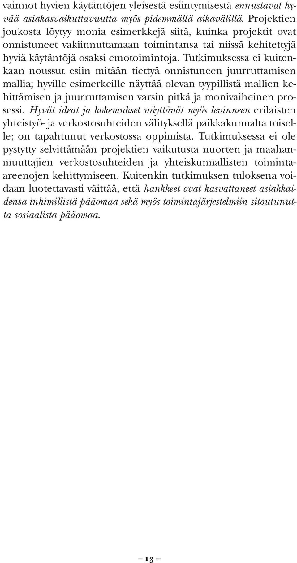 Tutkimuksessa ei kuitenkaan noussut esiin mitään tiettyä onnistuneen juurruttamisen mallia; hyville esimerkeille näyttää olevan tyypillistä mallien kehittämisen ja juurruttamisen varsin pitkä ja