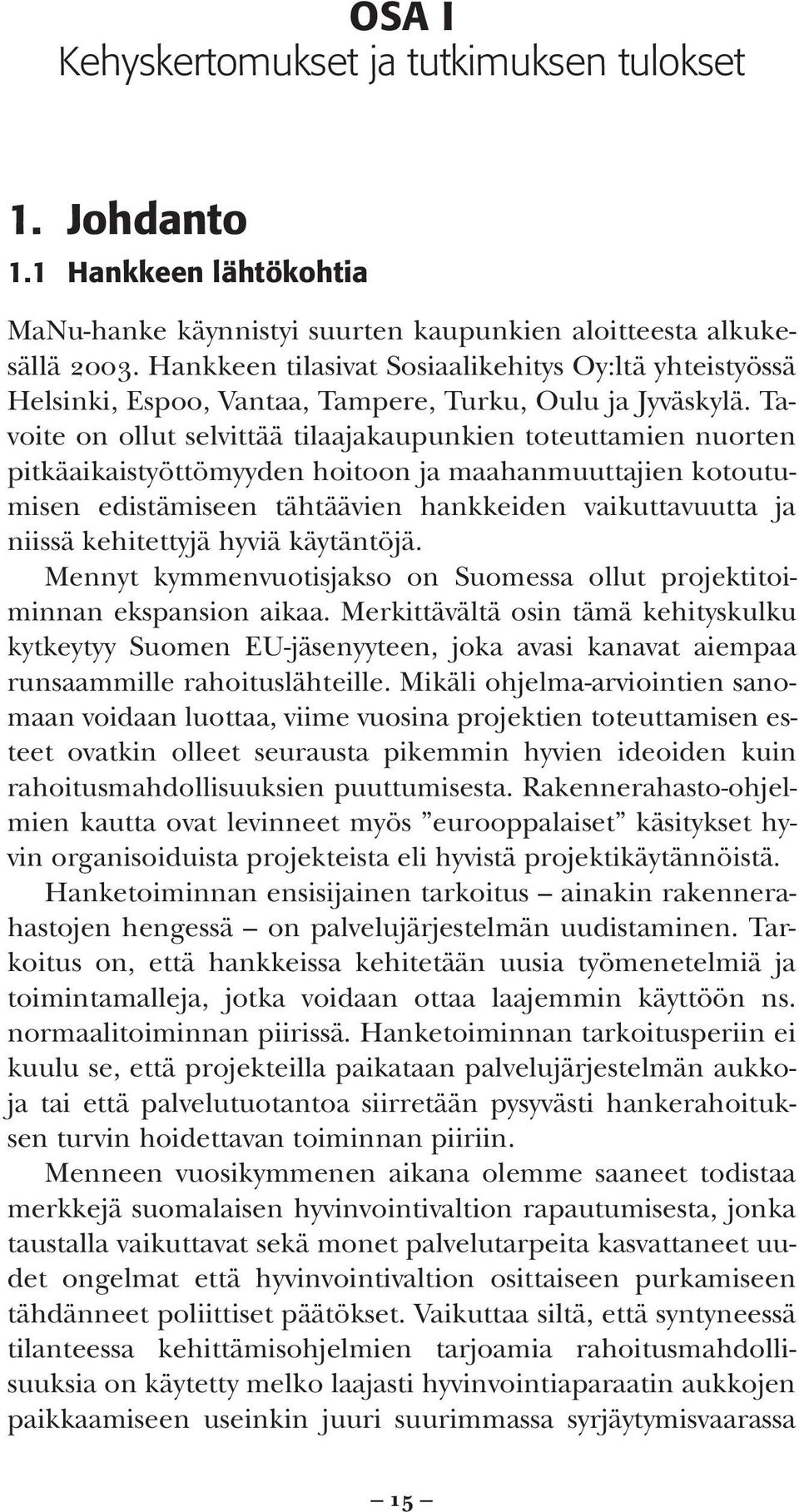 Tavoite on ollut selvittää tilaajakaupunkien toteuttamien nuorten pitkäaikaistyöttömyyden hoitoon ja maahanmuuttajien kotoutumisen edistämiseen tähtäävien hankkeiden vaikuttavuutta ja niissä